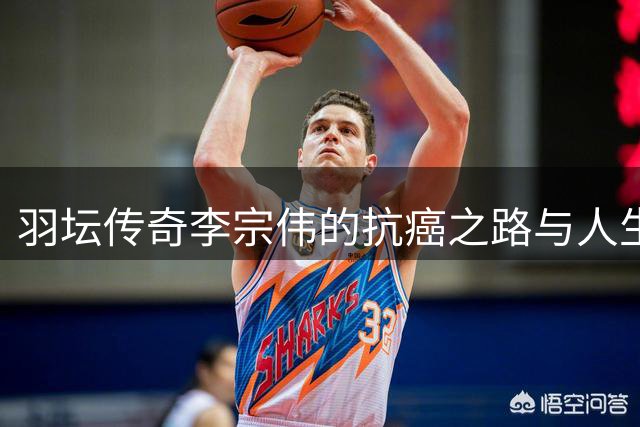 羽坛传奇李宗伟的抗癌之路与人生新篇章