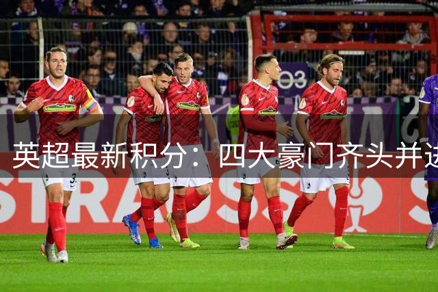英超最新积分：四大豪门齐头并进，阿斯顿维拉遭遇开局低迷